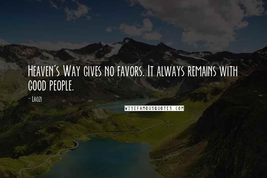 Laozi Quotes: Heaven's Way gives no favors. It always remains with good people.