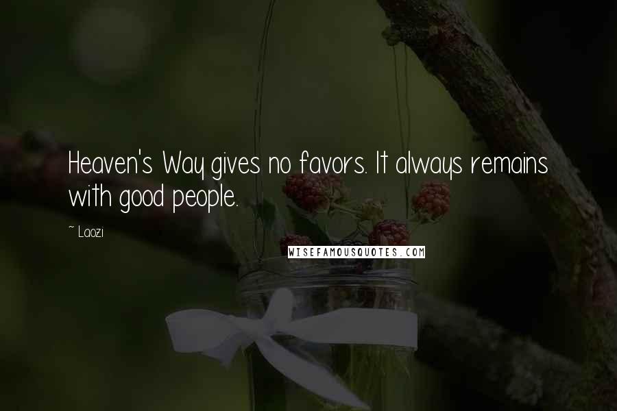 Laozi Quotes: Heaven's Way gives no favors. It always remains with good people.