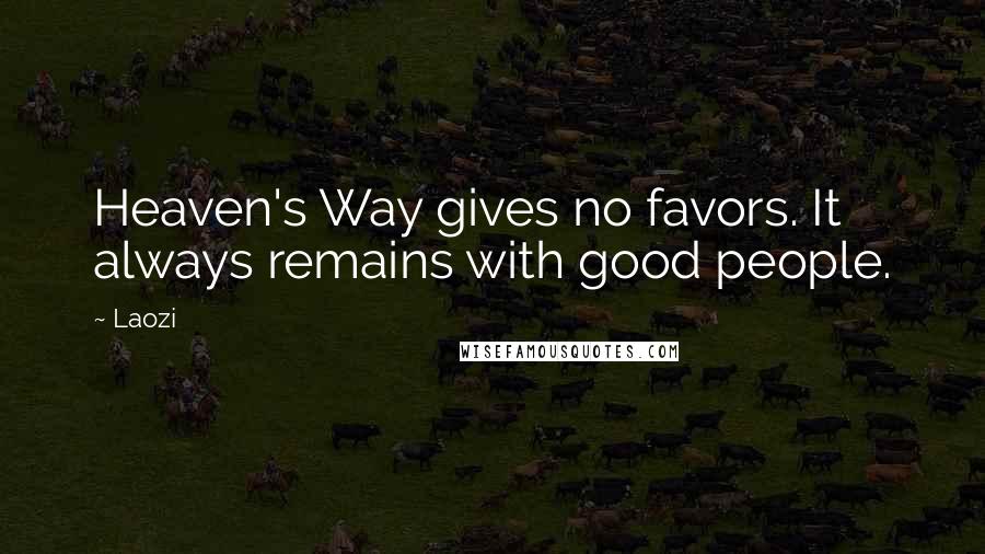 Laozi Quotes: Heaven's Way gives no favors. It always remains with good people.