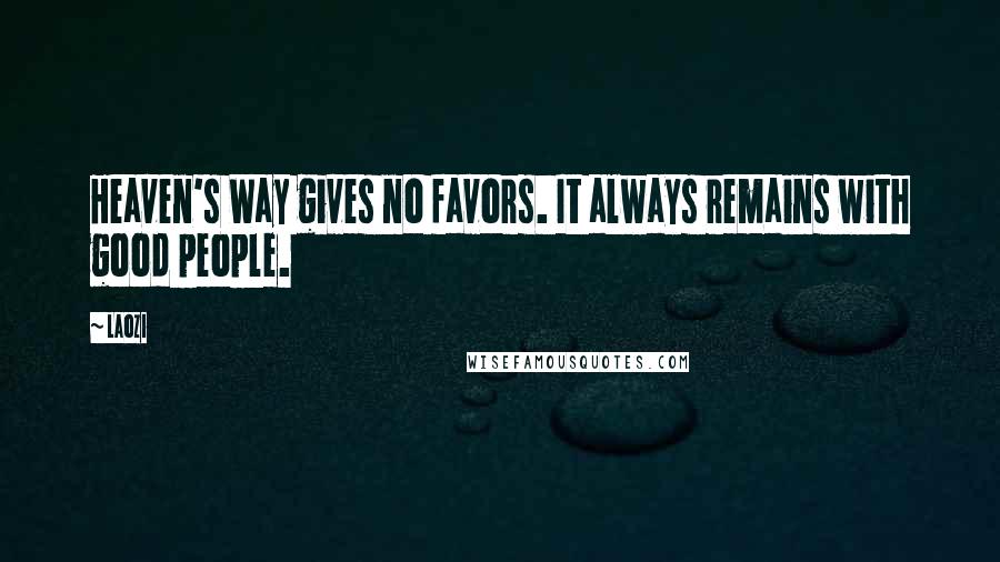 Laozi Quotes: Heaven's Way gives no favors. It always remains with good people.