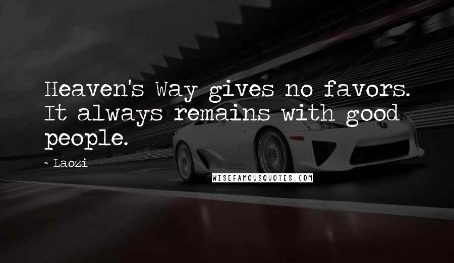 Laozi Quotes: Heaven's Way gives no favors. It always remains with good people.