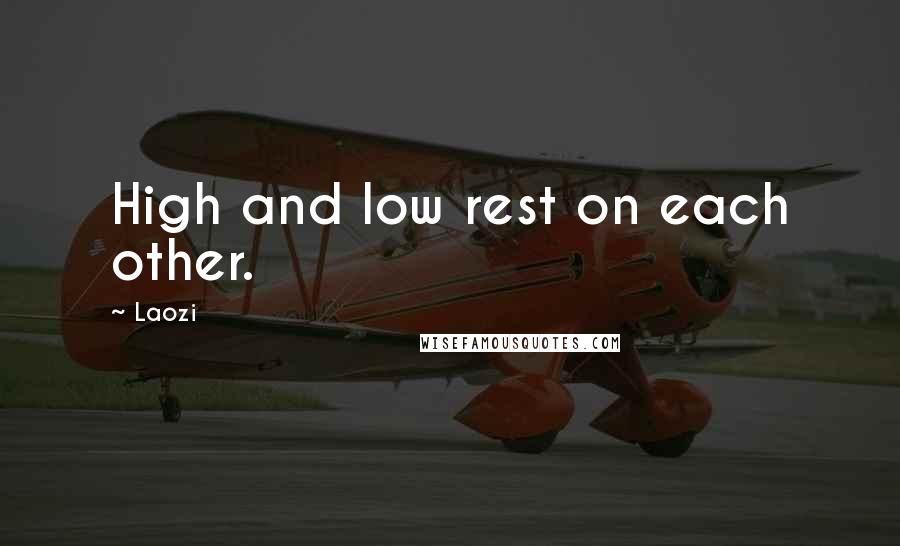Laozi Quotes: High and low rest on each other.