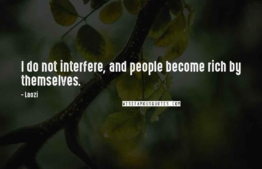 Laozi Quotes: I do not interfere, and people become rich by themselves.