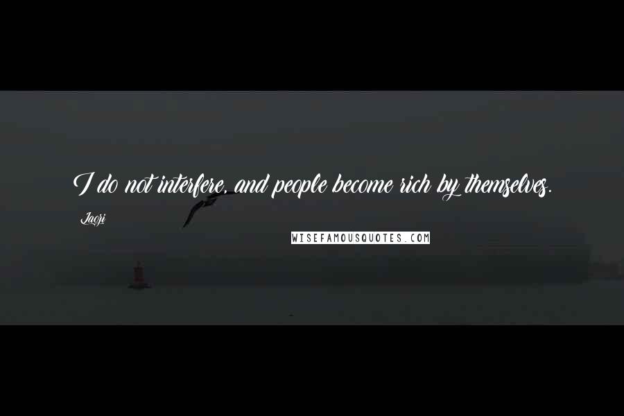 Laozi Quotes: I do not interfere, and people become rich by themselves.