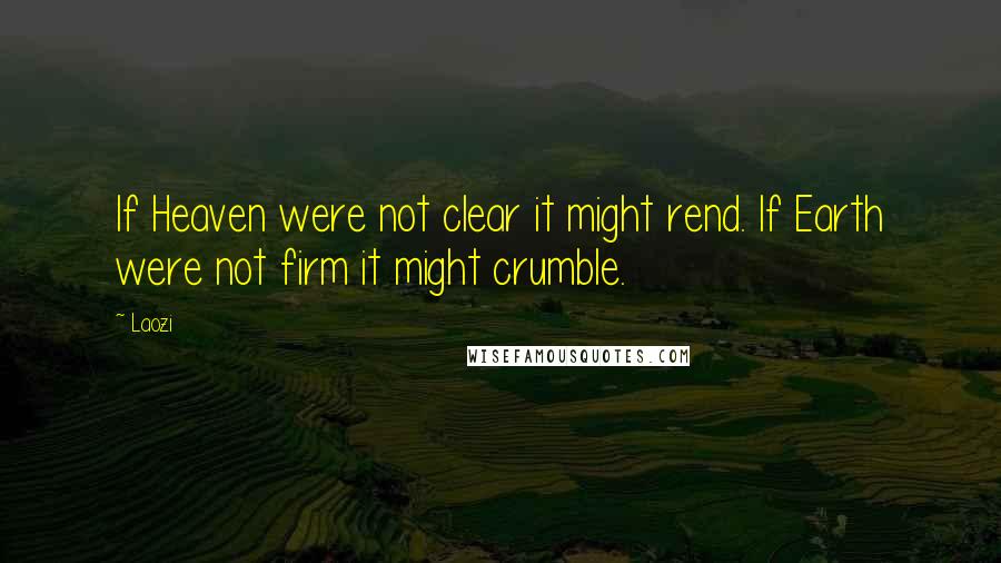 Laozi Quotes: If Heaven were not clear it might rend. If Earth were not firm it might crumble.