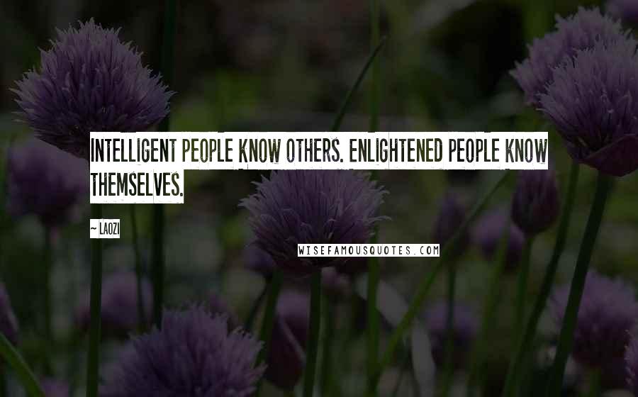 Laozi Quotes: Intelligent people know others. Enlightened people know themselves.