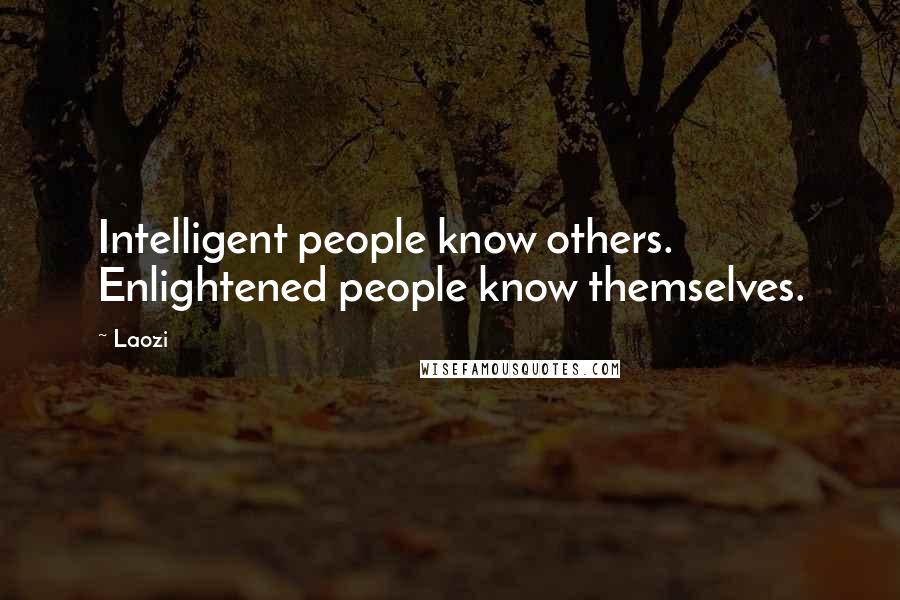 Laozi Quotes: Intelligent people know others. Enlightened people know themselves.