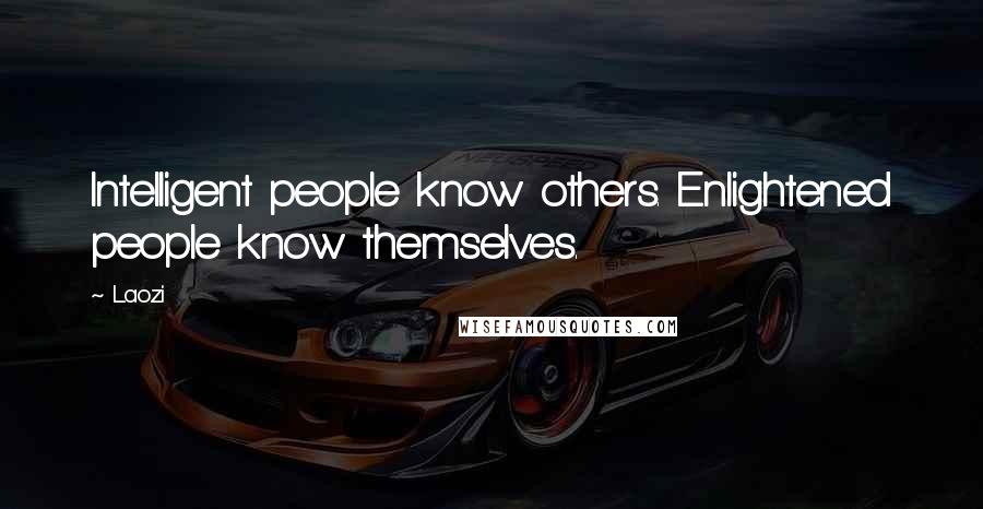 Laozi Quotes: Intelligent people know others. Enlightened people know themselves.