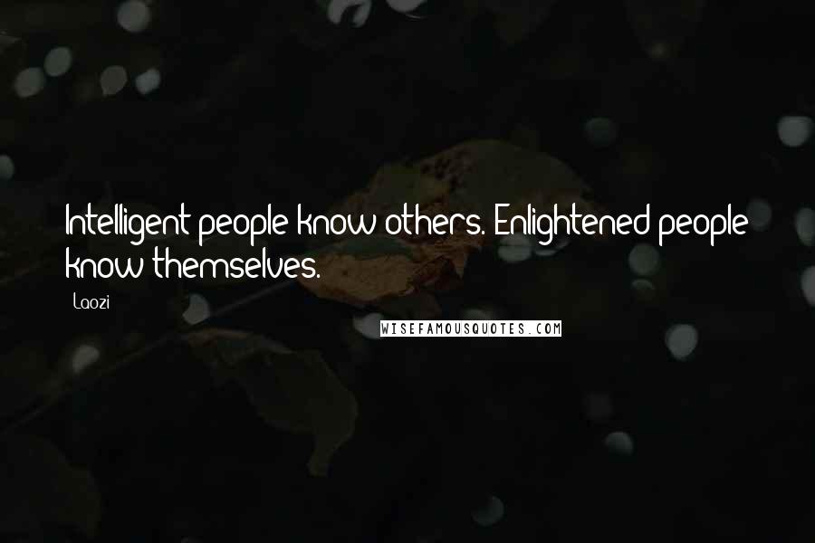 Laozi Quotes: Intelligent people know others. Enlightened people know themselves.