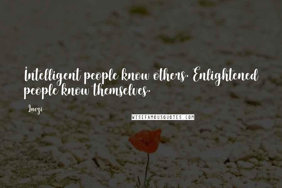 Laozi Quotes: Intelligent people know others. Enlightened people know themselves.