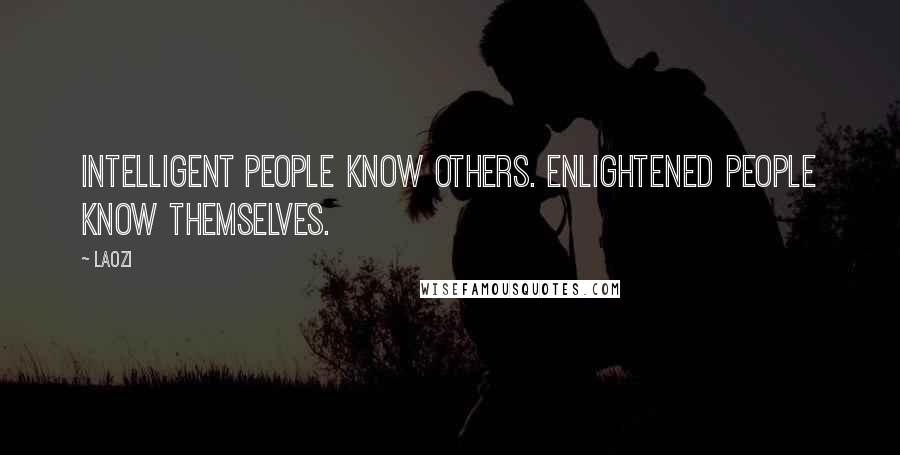 Laozi Quotes: Intelligent people know others. Enlightened people know themselves.