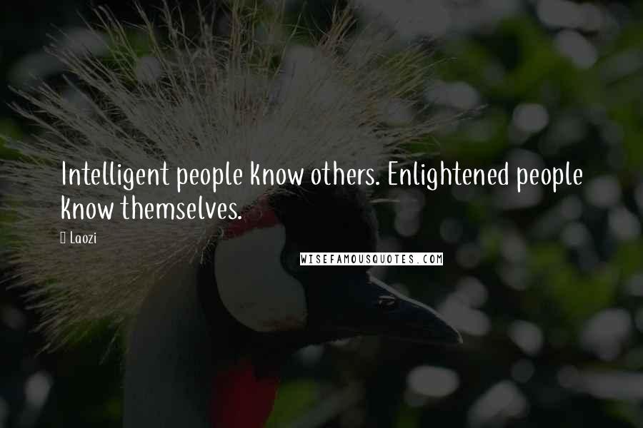 Laozi Quotes: Intelligent people know others. Enlightened people know themselves.