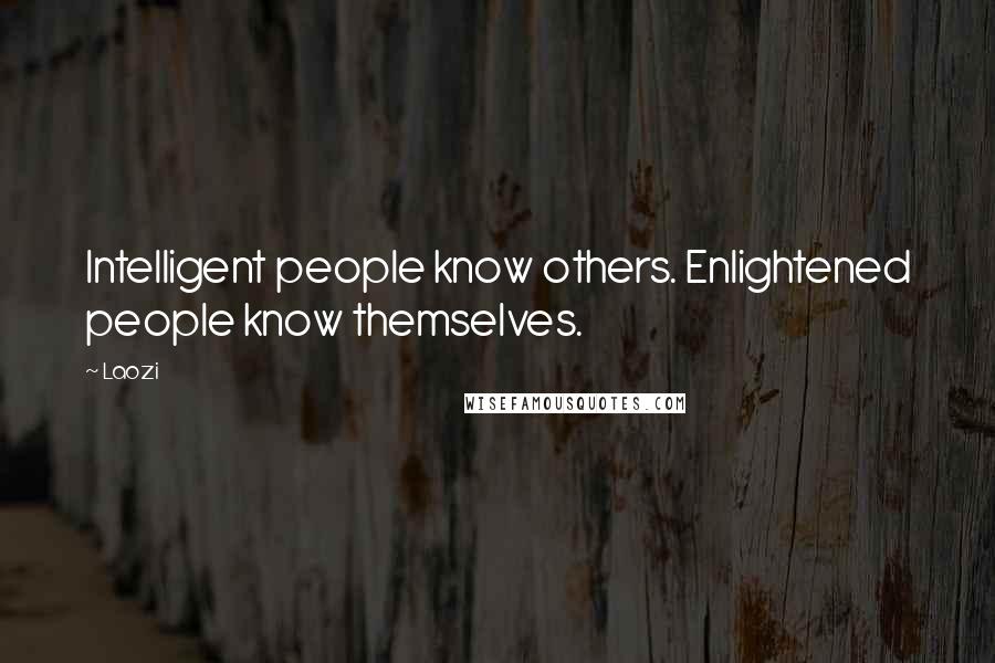 Laozi Quotes: Intelligent people know others. Enlightened people know themselves.