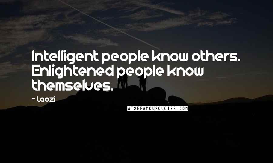 Laozi Quotes: Intelligent people know others. Enlightened people know themselves.