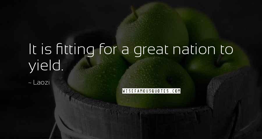 Laozi Quotes: It is fitting for a great nation to yield.