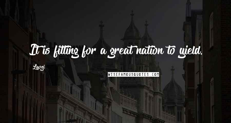 Laozi Quotes: It is fitting for a great nation to yield.