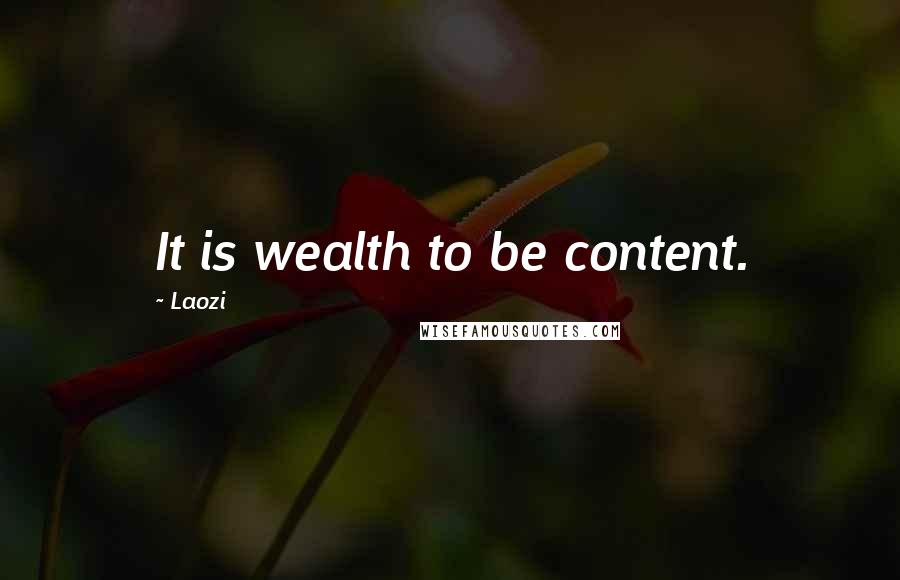 Laozi Quotes: It is wealth to be content.