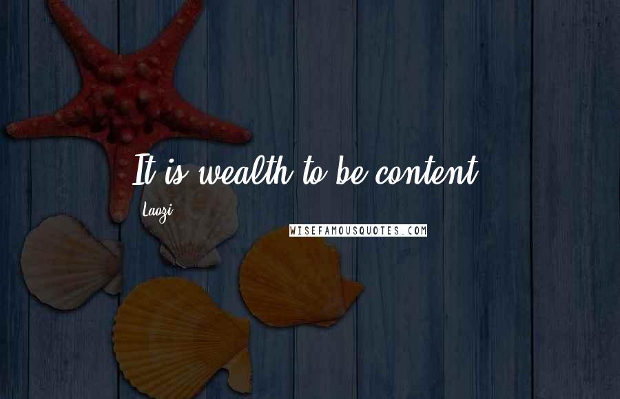 Laozi Quotes: It is wealth to be content.
