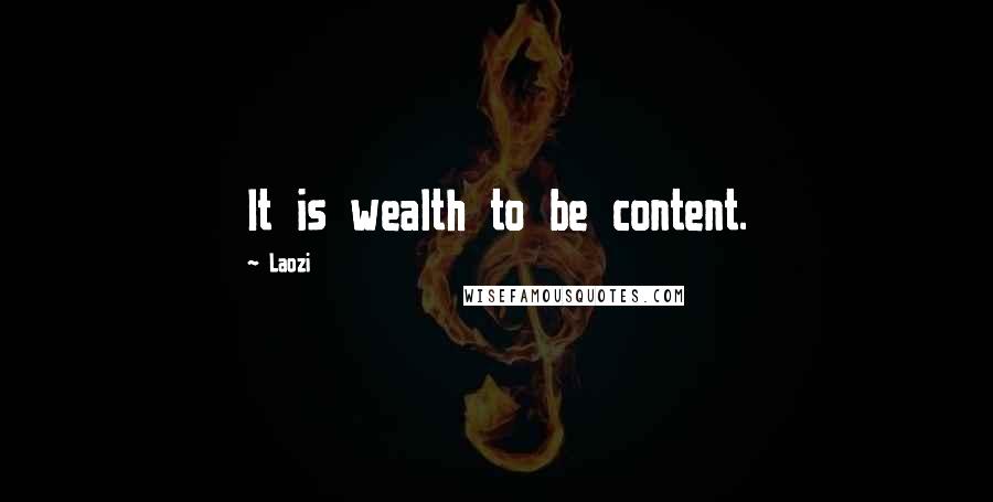 Laozi Quotes: It is wealth to be content.