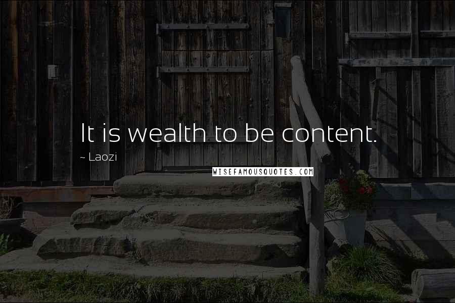 Laozi Quotes: It is wealth to be content.