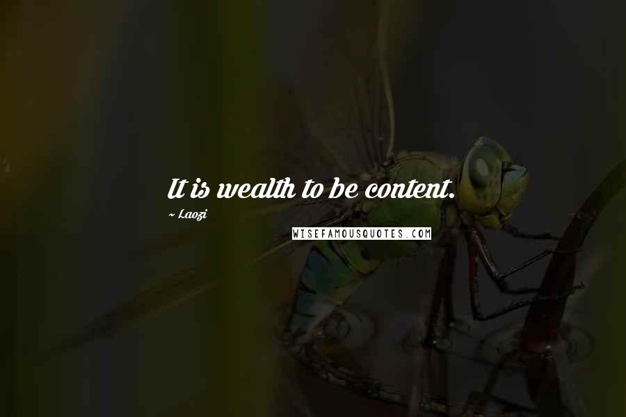 Laozi Quotes: It is wealth to be content.