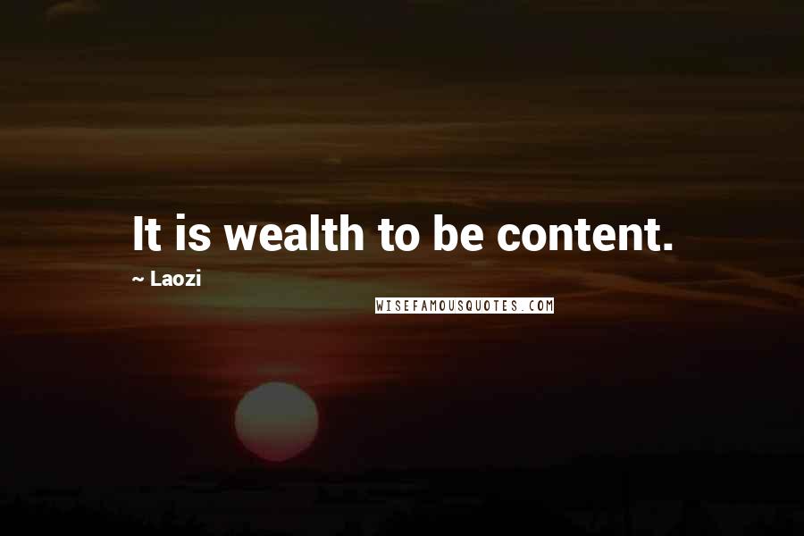 Laozi Quotes: It is wealth to be content.