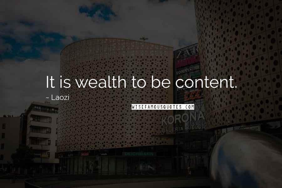 Laozi Quotes: It is wealth to be content.