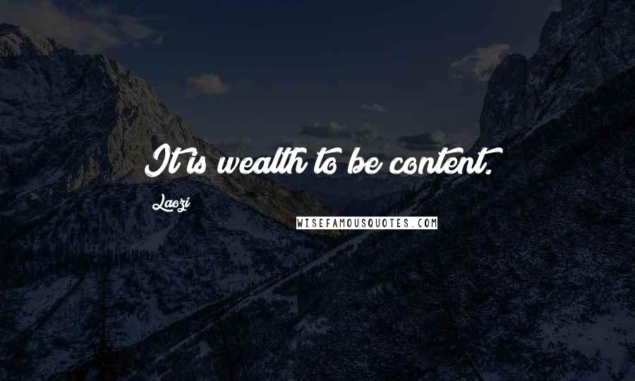 Laozi Quotes: It is wealth to be content.