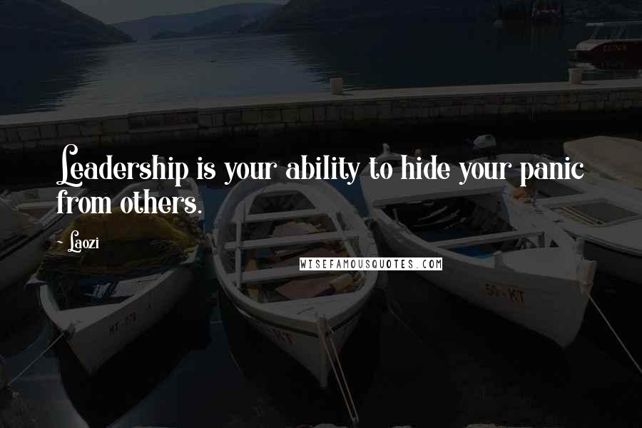 Laozi Quotes: Leadership is your ability to hide your panic from others.