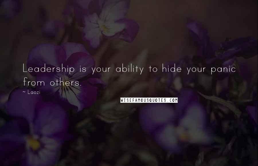 Laozi Quotes: Leadership is your ability to hide your panic from others.