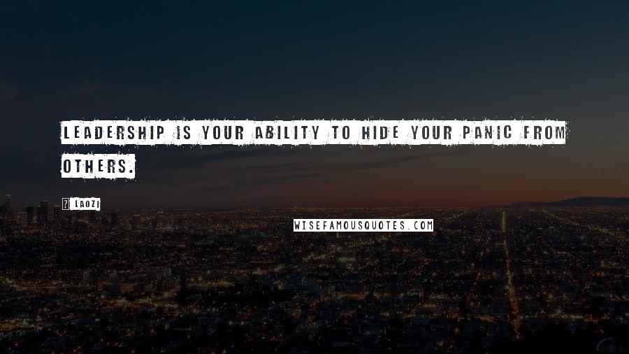Laozi Quotes: Leadership is your ability to hide your panic from others.