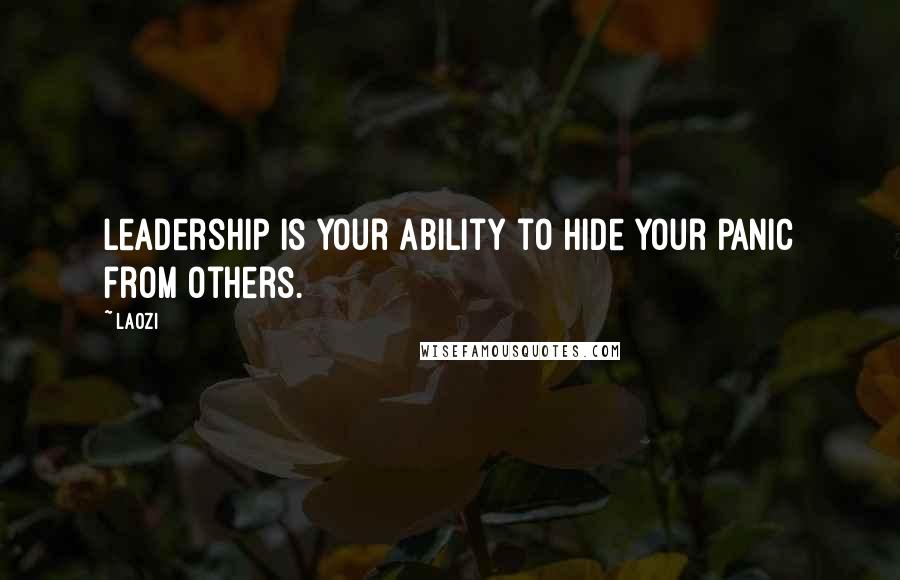 Laozi Quotes: Leadership is your ability to hide your panic from others.