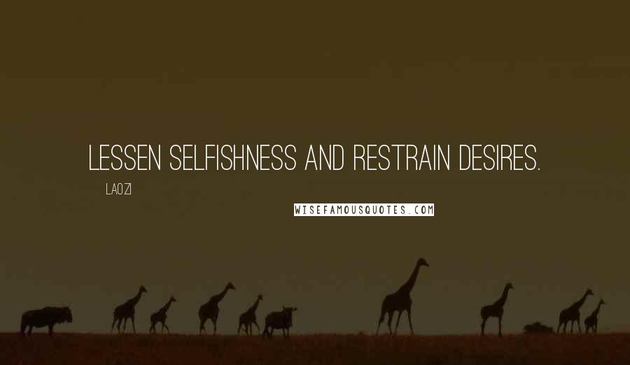 Laozi Quotes: Lessen selfishness and restrain desires.