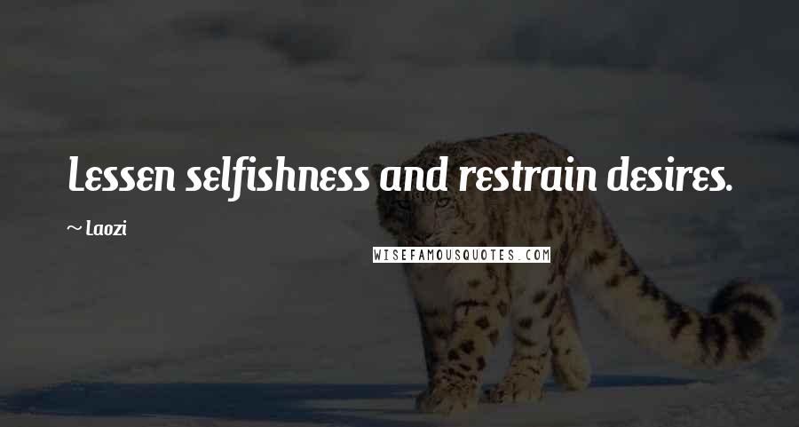 Laozi Quotes: Lessen selfishness and restrain desires.
