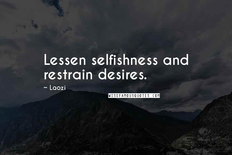 Laozi Quotes: Lessen selfishness and restrain desires.