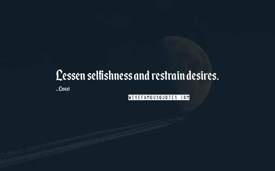 Laozi Quotes: Lessen selfishness and restrain desires.