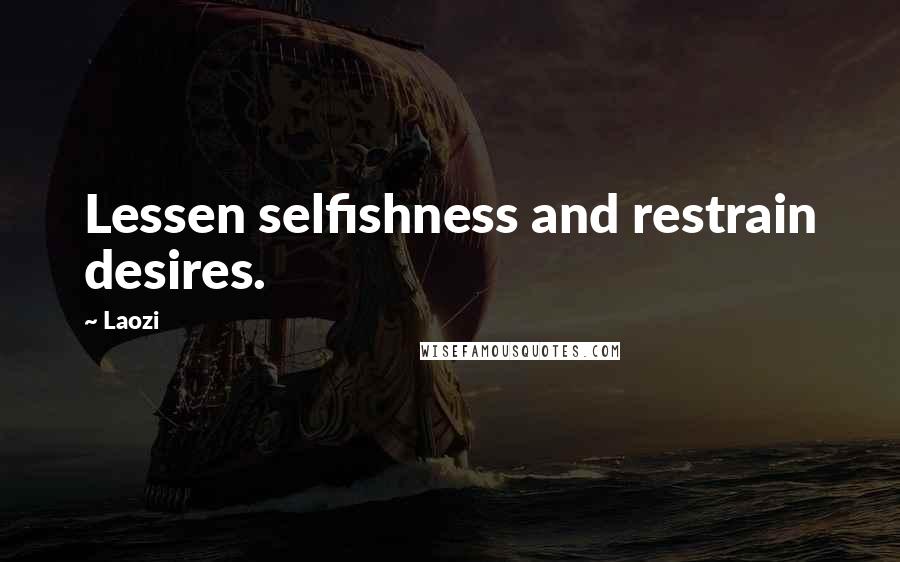 Laozi Quotes: Lessen selfishness and restrain desires.