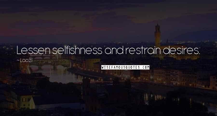 Laozi Quotes: Lessen selfishness and restrain desires.