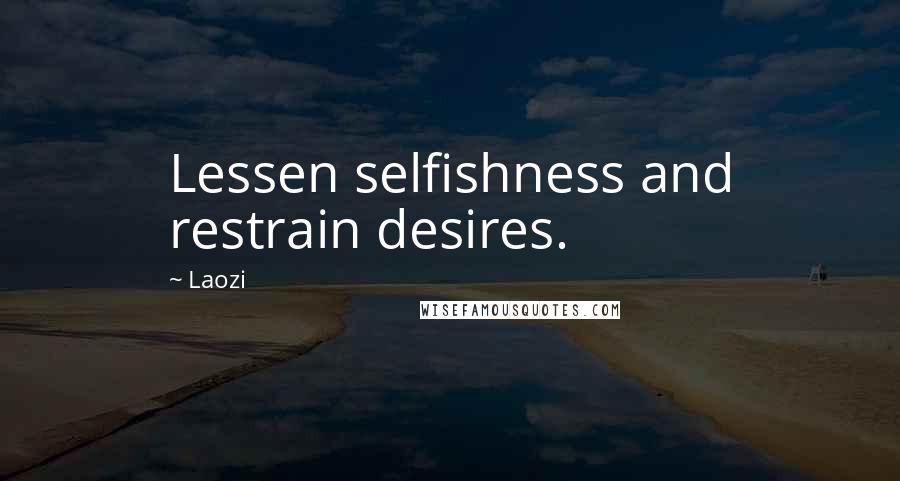 Laozi Quotes: Lessen selfishness and restrain desires.