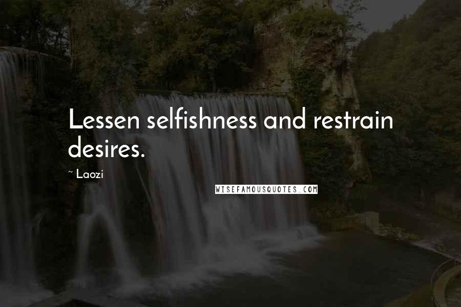 Laozi Quotes: Lessen selfishness and restrain desires.