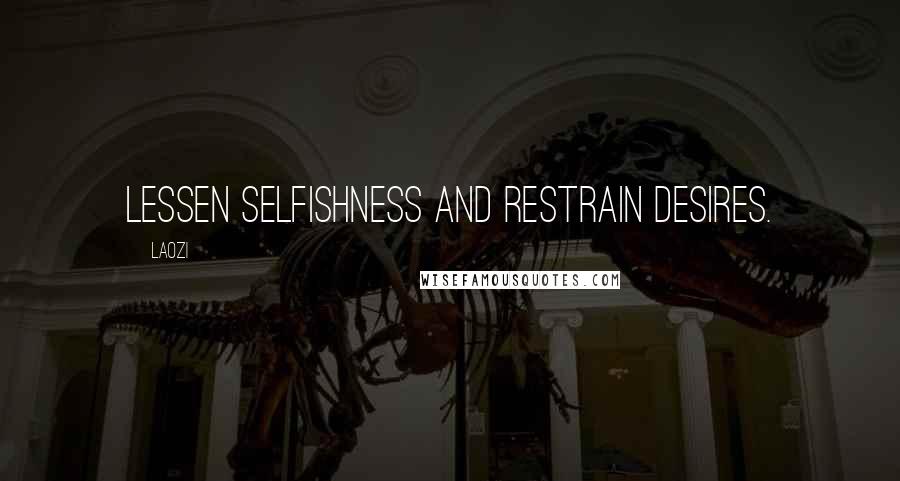 Laozi Quotes: Lessen selfishness and restrain desires.