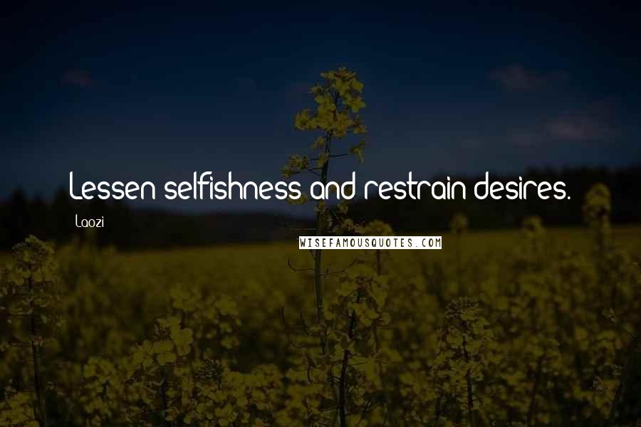 Laozi Quotes: Lessen selfishness and restrain desires.
