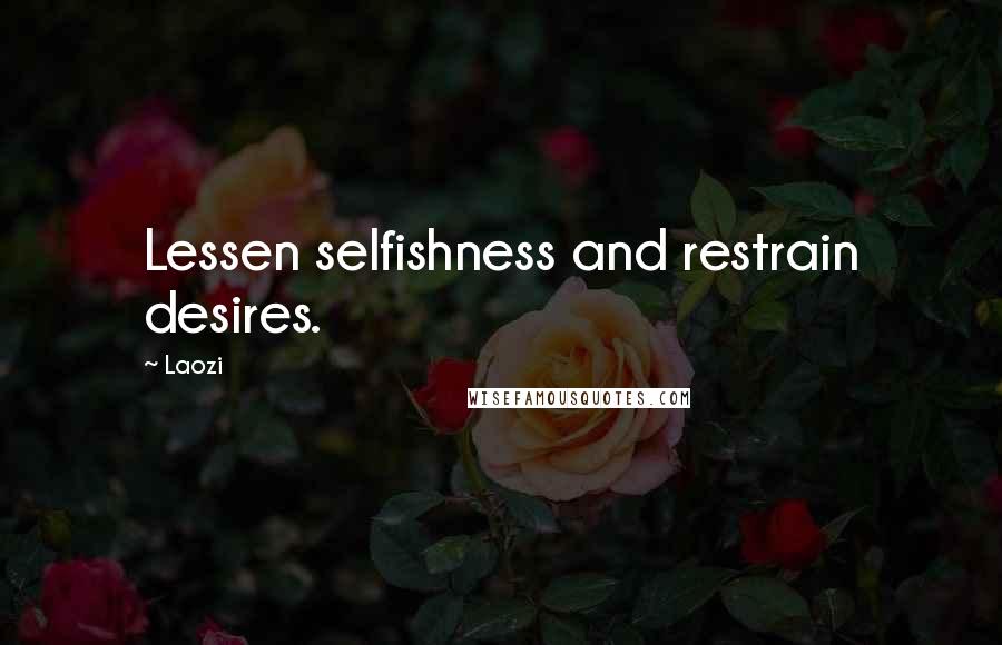 Laozi Quotes: Lessen selfishness and restrain desires.