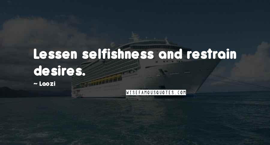 Laozi Quotes: Lessen selfishness and restrain desires.