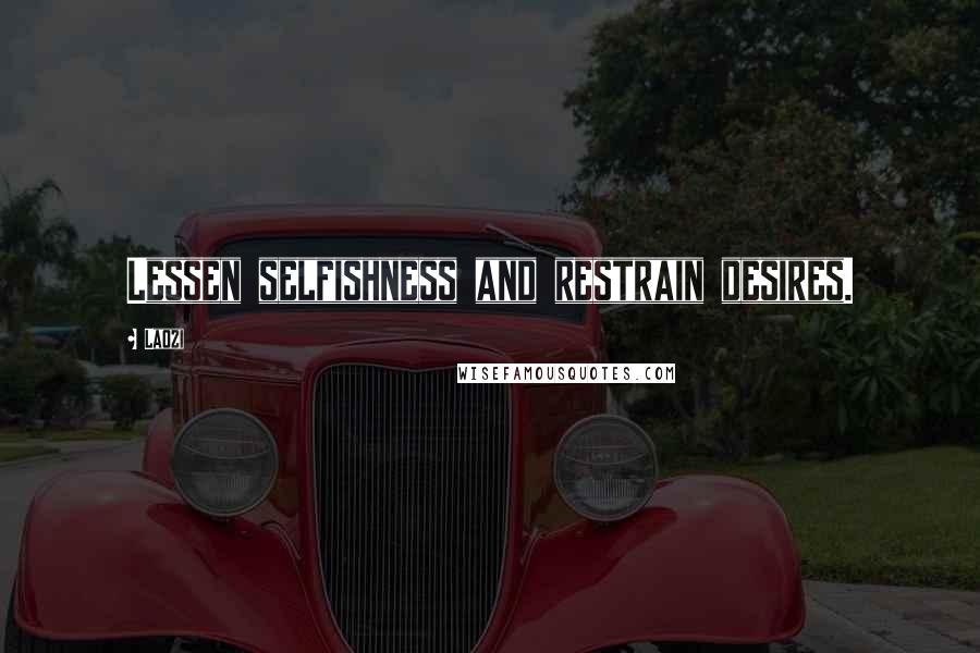 Laozi Quotes: Lessen selfishness and restrain desires.