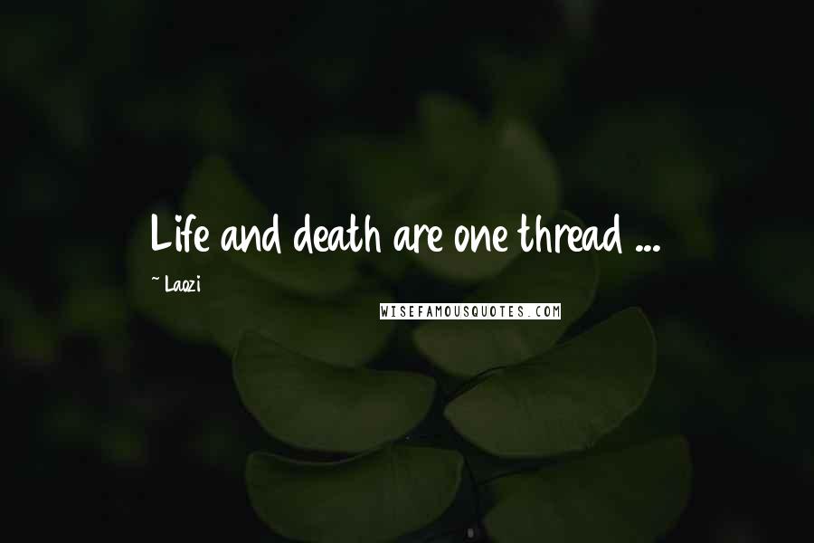 Laozi Quotes: Life and death are one thread ...