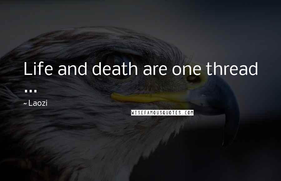 Laozi Quotes: Life and death are one thread ...