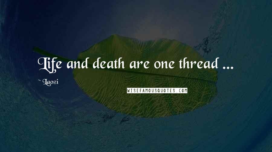 Laozi Quotes: Life and death are one thread ...