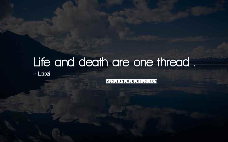 Laozi Quotes: Life and death are one thread ...