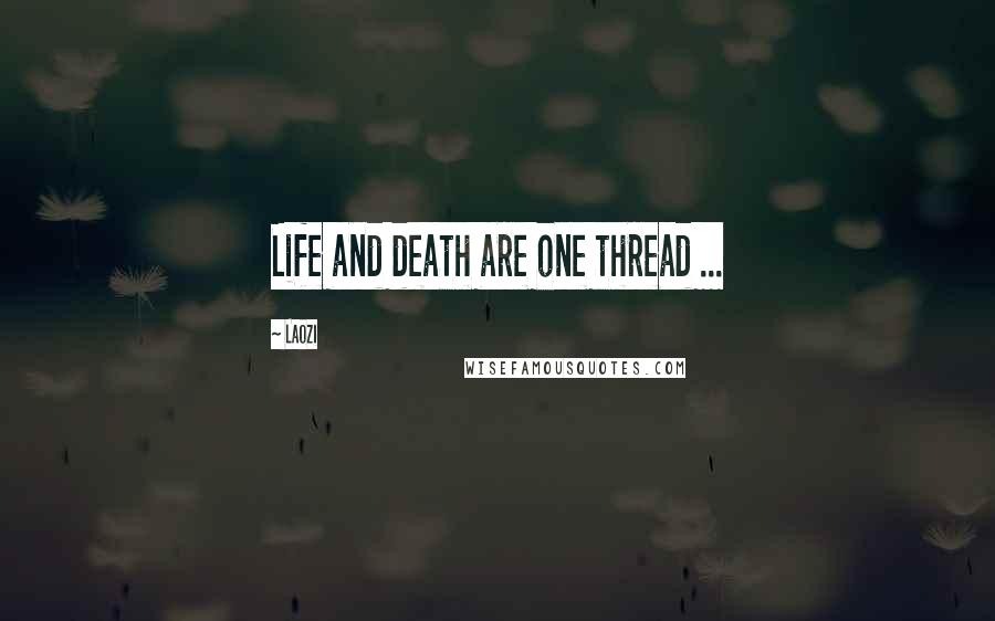 Laozi Quotes: Life and death are one thread ...